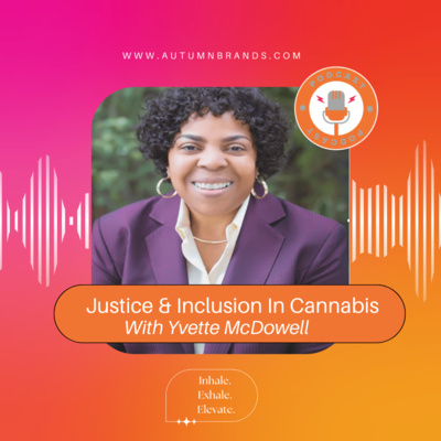 Pioneering Justice and Inclusion in Cannabis, One Law at a Time With Yvette McDowell – Episode 14